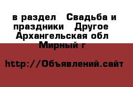  в раздел : Свадьба и праздники » Другое . Архангельская обл.,Мирный г.